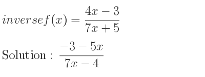 The inverse of f(x)=(4x-3)/(7x+5) is (-3-5x)/(7x-4)